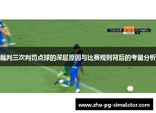 裁判三次判罚点球的深层原因与比赛规则背后的考量分析 裁判三次判罚点球的深层原因与比赛规则背后的考量分析
