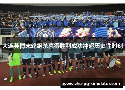 大连英博末轮绝杀赢得胜利成功冲超历史性时刻 大连英博末轮绝杀赢得胜利成功冲超历史性时刻