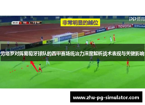 劳塔罗对阵葡萄牙球队的西甲赛场统治力深度解析战术表现与关键影响 劳塔罗对阵葡萄牙球队的西甲赛场统治力深度解析战术表现与关键影响