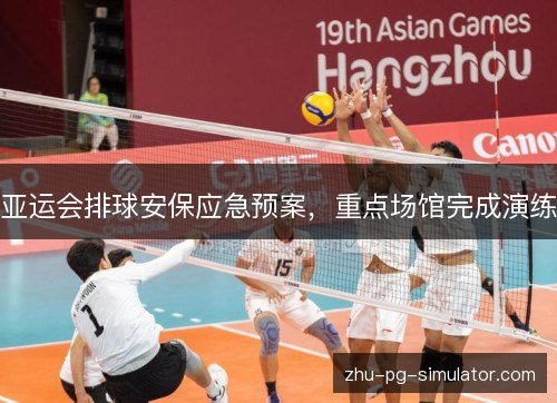 亚运会排球安保应急预案,重点场馆完成演练 亚运会排球安保应急预案,重点场馆完成演练